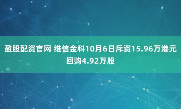 盈股配资官网 维信金科10月6日斥资15.96万港元回购4.92万股