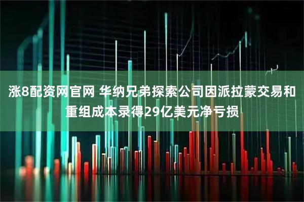 涨8配资网官网 华纳兄弟探索公司因派拉蒙交易和重组成本录得29亿美元净亏损